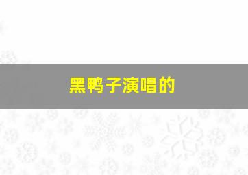 黑鸭子演唱的