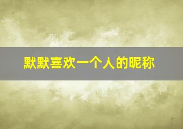 默默喜欢一个人的昵称