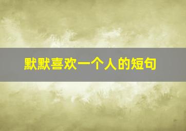 默默喜欢一个人的短句