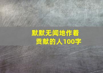 默默无闻地作着贡献的人100字