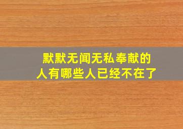 默默无闻无私奉献的人有哪些人已经不在了