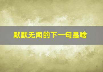 默默无闻的下一句是啥