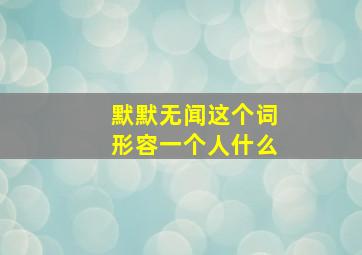 默默无闻这个词形容一个人什么