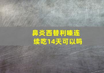 鼻炎西替利嗪连续吃14天可以吗