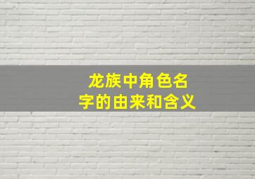 龙族中角色名字的由来和含义