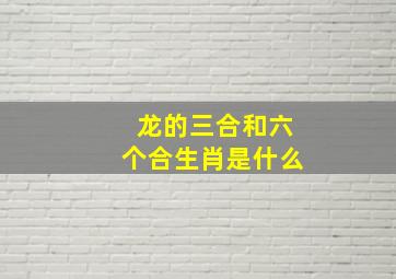 龙的三合和六个合生肖是什么