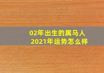 02年出生的属马人2021年运势怎么样