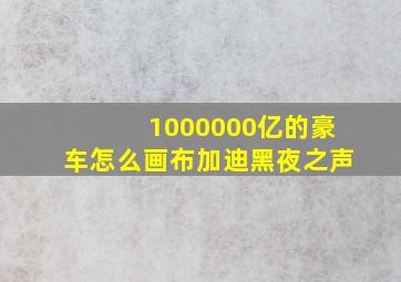 1000000亿的豪车怎么画布加迪黑夜之声