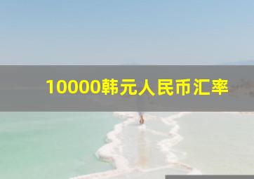 10000韩元人民币汇率