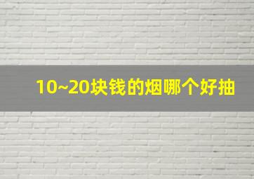 10~20块钱的烟哪个好抽