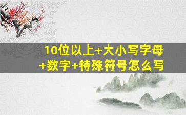 10位以上+大小写字母+数字+特殊符号怎么写