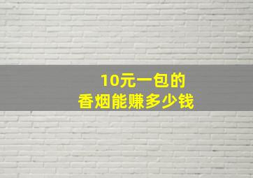 10元一包的香烟能赚多少钱