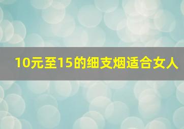 10元至15的细支烟适合女人