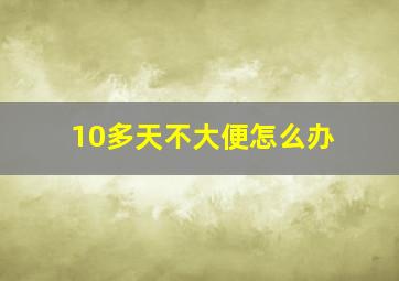 10多天不大便怎么办