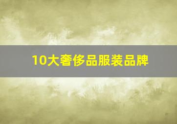 10大奢侈品服装品牌