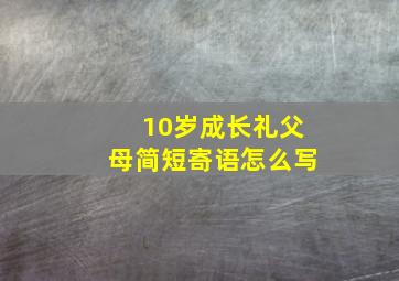 10岁成长礼父母简短寄语怎么写