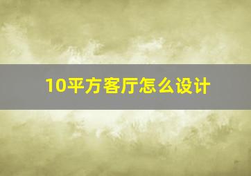 10平方客厅怎么设计