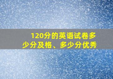 120分的英语试卷多少分及格、多少分优秀