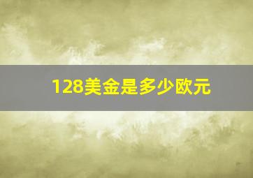 128美金是多少欧元