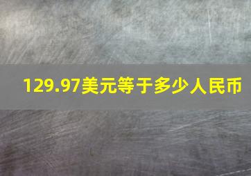 129.97美元等于多少人民币