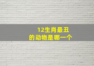 12生肖最丑的动物是哪一个