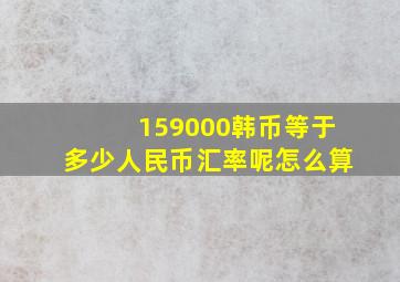 159000韩币等于多少人民币汇率呢怎么算