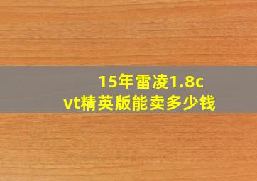 15年雷凌1.8cvt精英版能卖多少钱