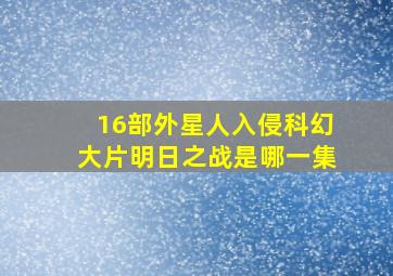 16部外星人入侵科幻大片明日之战是哪一集