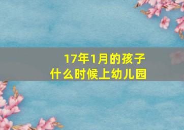 17年1月的孩子什么时候上幼儿园