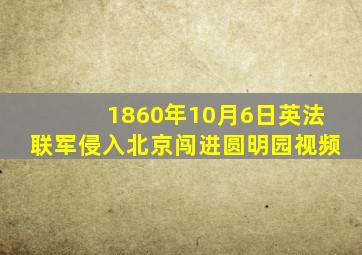 1860年10月6日英法联军侵入北京闯进圆明园视频