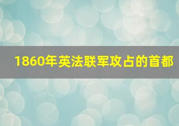 1860年英法联军攻占的首都