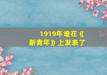 1919年谁在《新青年》上发表了