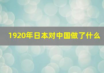 1920年日本对中国做了什么