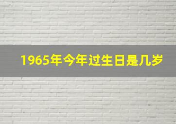 1965年今年过生日是几岁