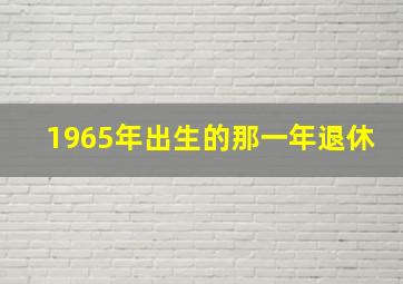 1965年出生的那一年退休