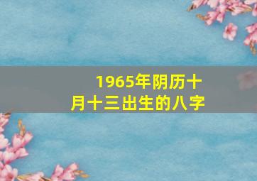 1965年阴历十月十三出生的八字