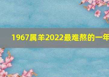 1967属羊2022最难熬的一年