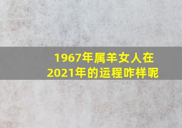 1967年属羊女人在2021年的运程咋样呢