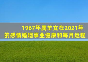 1967年属羊女在2021年的感情婚姻事业健康和每月运程