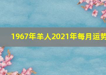 1967年羊人2021年每月运势