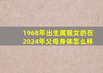 1968年出生属猴女的在2024年父母身体怎么样