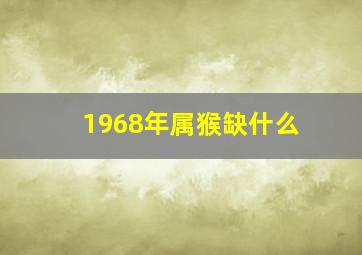 1968年属猴缺什么