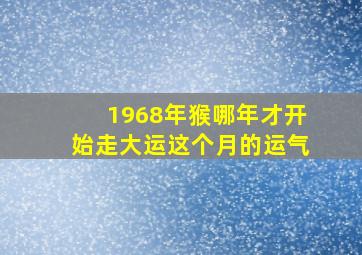 1968年猴哪年才开始走大运这个月的运气