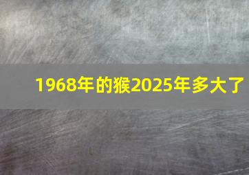 1968年的猴2025年多大了