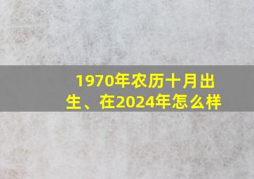 1970年农历十月出生、在2024年怎么样