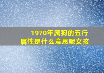 1970年属狗的五行属性是什么意思呢女孩