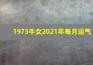 1973牛女2021年每月运气