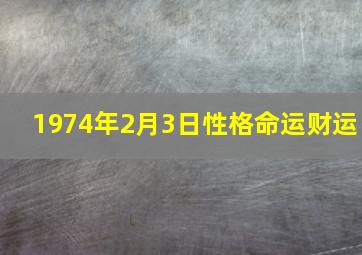 1974年2月3日性格命运财运