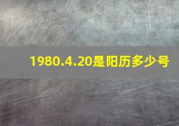 1980.4.20是阳历多少号