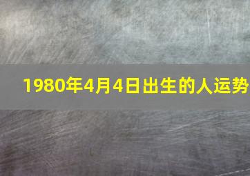 1980年4月4日出生的人运势